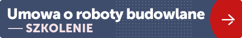 Umowa o roboty budowlane w praktyce