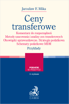 Ceny transferowe. Komentarz do rozporządzeń. Metody szacowania i analizy cen transferowych. Obowiązki sprawozdawcze. Strategia podatkowa. Schematy podatkowe MDR. Przykłady