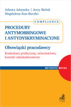 Procedury antymobbingowe i antydyskryminacyjne. Obowiązki pracodawcy. Komentarz praktyczny, orzecznictwo, kwestie odszkodowawcze. Compliance