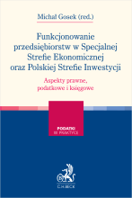 Funkcjonowanie przedsiębiorstw w Specjalnej Strefie Ekonomicznej oraz Polskiej Strefie Inwestycji. Aspekty prawne, podatkowe i księgowe