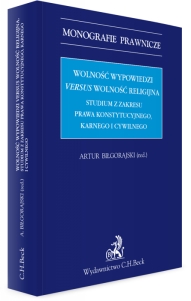 Wolność wypowiedzi versus wolność religijna. Studium z zakresu prawa konstytucyjnego, karnego i cywilnego