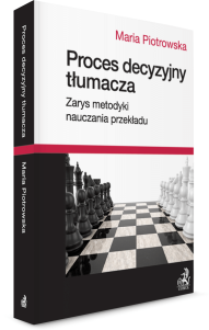 Proces decyzyjny tłumacza. Zarys metodyki nauczania przekładu