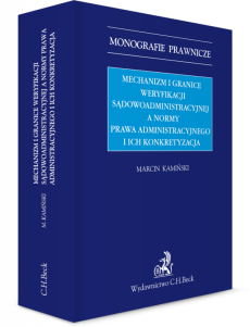 Mechanizm i granice weryfikacji sądowoadministracyjnej a normy prawa administracyjnego i ich konkretyzacja