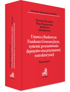 Ustawa o Bankowym Funduszu Gwarancyjnym, systemie gwarantowania depozytów oraz przymusowej restrukturyzacji. Komentarz