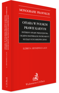 Ofiara w polskim prawie karnym. Interesy ofiary przestępstwa i karno-materialne instrumenty służące ich zabezpieczeniu