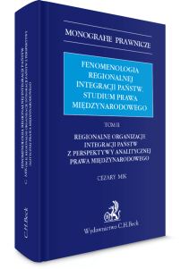 Fenomenologia regionalnej integracji państw. Studium prawa międzynarodowego. Tom II. Regionalne organizacje integracji państw z perspektywy analitycznej prawa międzynarodowego