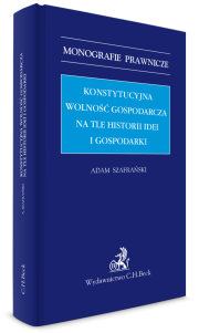 Konstytucyjna wolność gospodarcza na tle historii idei i gospodarki 