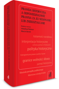 Prawda historyczna a odpowiedzialność prawna za jej negowanie lub zniekształcanie