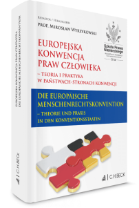 Europejska Konwencja Praw Człowieka – teoria i praktyka w Państwach-Stronach Konwencji. Die Europäische Menschenrechtskonvention – Theorie und Praxis in den Konventionsstaaten