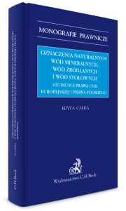 Oznaczenia naturalnych wód mineralnych, wód źródlanych i wód stołowych. Studium z prawa Unii Europejskiej i prawa polskiego 