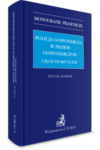 Policja gospodarcza w prawie gospodarczym. Ujęcie teoretyczne