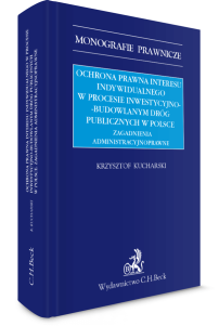 Ochrona prawna interesu indywidualnego w procesie inwestycyjno-budowlanym dróg publicznych w Polsce. Zagadnienia administracyjnoprawne