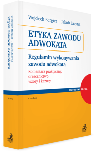 Etyka zawodu adwokata. Regulamin wykonywania zawodu adwokata. Komentarz praktyczny, orzecznictwo, wzory i kazusy