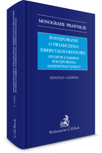 Postępowanie o świadczenia emerytalno-rentowe. Studium z zakresu postępowania administracyjnego