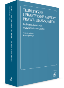 Teoretyczne i praktyczne aspekty prawa finansowego. Problemy, koncepcje, wyzwania i rozwiązania