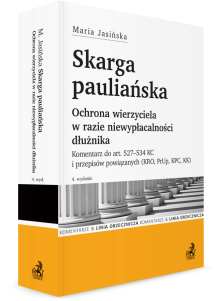 Skarga pauliańska. Ochrona wierzyciela w razie niewypłacalności dłużnika. Komentarz do art. 527–534 KC i przepisów powiązanych (KRO, PrUpad, KPC, KK)