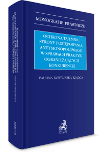 Ochrona tajemnic strony postępowania antymonopolowego w sprawach praktyk ograniczających konkurencję