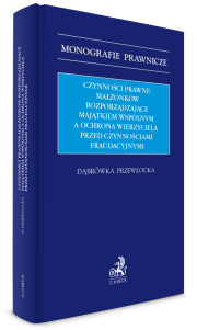 Czynności prawne małżonków rozporządzające majątkiem wspólnym a ochrona wierzyciela przed czynnościami fraudacyjnymi