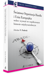 Światowa Organizacja Handlu i Unia Europejska wobec nowych wyzwań we współczesnym biznesie międzynarodowym