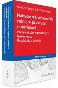 Nabycie nieruchomości rolnej w praktyce notarialnej. Wzory aktów notarialnych. Dokumenty. Przykłady zapisów