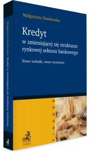 Kredyt w zmieniającej się strukturze rynkowej sektora bankowego - nowe techniki, nowe wyzwania