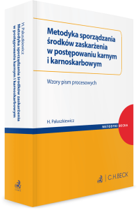 Metodyka sporządzania środków zaskarżenia w postępowaniu karnym i karnoskarbowym. Wzory pism procesowych