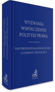 Wyzwania współczesnej polityki prawa. Pani Profesor Małgorzacie Król uczniowie i przyjaciele