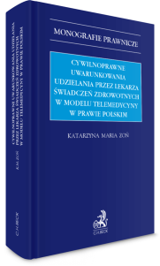 Cywilnoprawne uwarunkowania udzielania przez lekarza świadczeń zdrowotnych w modelu telemedycyny w prawie polskim