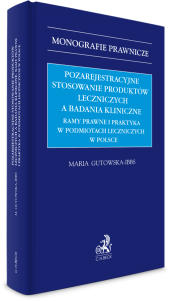 Pozarejestracyjne stosowanie produktów leczniczych a badania kliniczne. Ramy prawne i praktyka w podmiotach leczniczych w Polsce