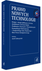 Prawo Nowych Technologii. Księga z okazji jubileuszu 20-lecia działalności Centrum Badań Problemów Prawnych i Ekonomicznych Komunikacji Elektronicznej i Studenckiego Koła Naukowego – Blok Prawa Komputerowego