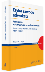 Etyka zawodu adwokata. Regulamin wykonywania zawodu adwokata. Komentarz praktyczny, orzecznictwo, wzory i kazusy