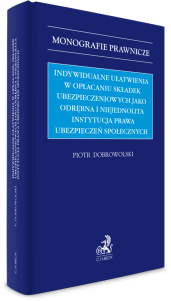 Indywidualne ułatwienia w opłacaniu składek ubezpieczeniowych jako odrębna i niejednolita instytucja prawa ubezpieczeń społecznych