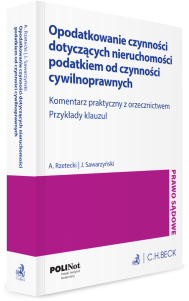 Opodatkowanie czynności dotyczących nieruchomości podatkiem od czynności cywilnoprawnych. Komentarz praktyczny z orzecznictwem. Przykłady klauzul