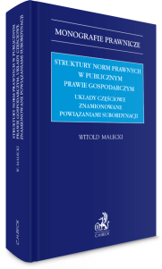 Struktury norm prawnych w publicznym prawie gospodarczym. Układy częściowe znamionowane powiązaniami subordynacji