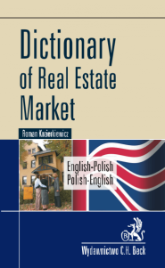 Dictionary of Real Estate Market. English-Polish, Polish-English. Słownik rynku nieruchomości. Angielsko-polski, polsko-angielski