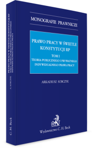 Prawo pracy w świetle Konstytucji RP. Tom I. Teoria publicznego i prywatnego indywidualnego prawa pracy