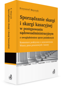 Sporządzanie skargi i skargi kasacyjnej w postępowaniu sądowoadministracyjnym z uwzględnieniem spraw podatkowych. Komentarz praktyczny z orzecznictwem. Wzory pism procesowych i kazusy