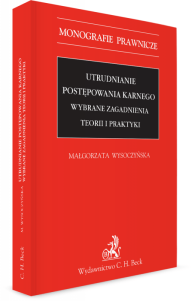 Utrudnianie postępowania karnego. Wybrane zagadnienia teorii i praktyki