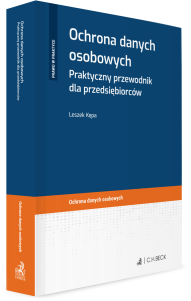 Ochrona danych osobowych. Praktyczny przewodnik dla przedsiębiorców