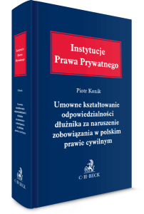 Umowne kształtowanie odpowiedzialności dłużnika za naruszenie zobowiązania w polskim prawie cywilnym