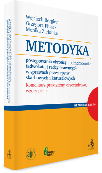 Metodyka postępowania obrońcy i pełnomocnika (adwokata i radcy prawnego) w sprawach przestępstw skarbowych i karuzelowych. Komentarz praktyczny, orzecznictwo, wzory pism