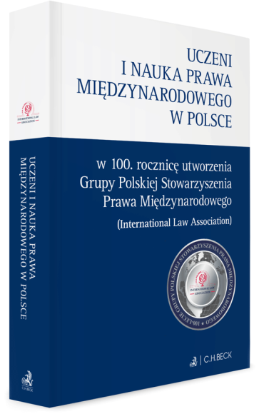 Uczeni i nauka prawa międzynarodowego w Polsce – w 100. rocznicę utworzenia Grupy Polskiej Stowarzyszenia Prawa Międzynarodowego (ILA)