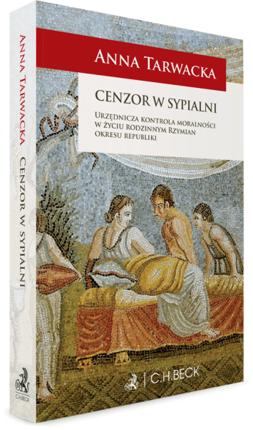 Cenzor w sypialni. Urzędnicza kontrola moralności w życiu rodzinnym Rzymian okresu republiki