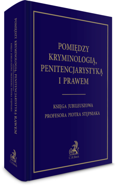 Pomiędzy kryminologią, penitencjarystyką i prawem. Księga jubileuszowa Profesora Piotra Stępniaka
