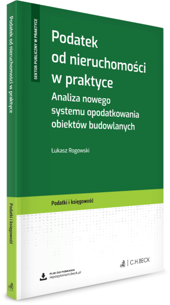 Podatek od nieruchomości w praktyce. Analiza nowego systemu opodatkowania obiektów budowlanych + wzory do pobrania