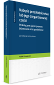 Nabycie przedsiębiorstwa lub jego zorganizowanej części. Praktyczne ujęcie prawne, bilansowe oraz podatkowe