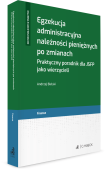 Egzekucja administracyjna należności pieniężnych po zmianach. Praktyczny poradnik dla JSFP jako wierzycieli