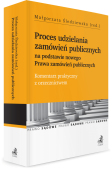 Proces udzielania zamówień publicznych na podstawie nowego Prawa zamówień publicznych. Komentarz praktyczny z orzecznictwem