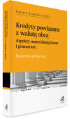 Kredyty powiązane z walutą obcą. Aspekty materialnoprawne i procesowe. Komentarz praktyczny