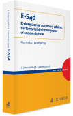 E-Sąd. E-doręczenia, rozprawy zdalne, systemy teleinformatyczne w sądownictwie. Komentarz praktyczny